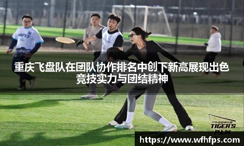 重庆飞盘队在团队协作排名中创下新高展现出色竞技实力与团结精神